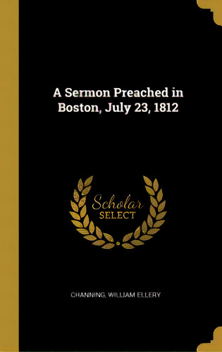 A Sermon Preached In Boston, July 23, 1812, De Ellery, Channing William. Editorial Wentworth Pr, Tapa Dura En Inglés