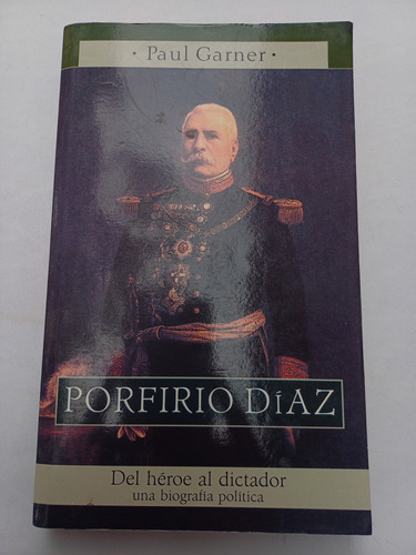 { Libro: Porfirio Díaz Del Héroe Al Dictador - Paul Garner }
