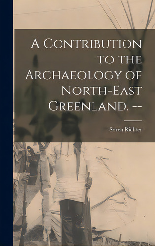 A Contribution To The Archaeology Of North-east Greenland. --, De Richter, Soren. Editorial Hassell Street Pr, Tapa Dura En Inglés