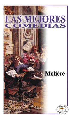 Las Mejores Comedias, De Jean Baptiste Poquelin Moliere., Vol. 0. Editorial Ediciones Leyenda, Tapa Pasta Blanda, Edición 1 En Español, 2009