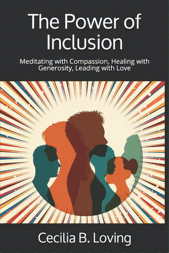 The Power Of Inclusion: Meditating With Compassion, Healing With Generosity, Leading With Love, De Loving, Cecilia B.. Editorial Myrtle Tree Pr, Tapa Blanda En Inglés