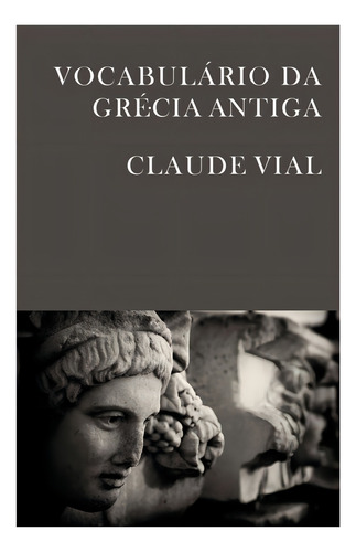 Vocabulário da Grécia antiga, de Vial, Claude. Editorial Editora Wmf Martins Fontes Ltda, capa mole em português, 2013