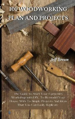Libro 101 Woodworking Plan And Projects : The Guide To St...