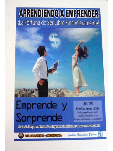 Aprendiendo A Emprender. ¡la Fortuna De Ser Libre Financieramente, De Emilio Sosa Wills. Editorial Gestión Educativa Editores, Tapa Dura, Edición Edición 1 En Español, 2019