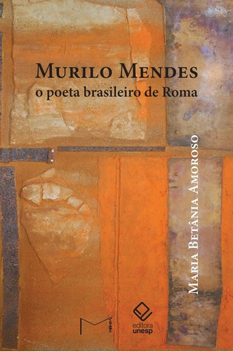 Murilo Mendes: O poeta brasileiro de Roma, de Amoroso, Maria Betania. Fundação Editora da Unesp, capa mole em português, 2013