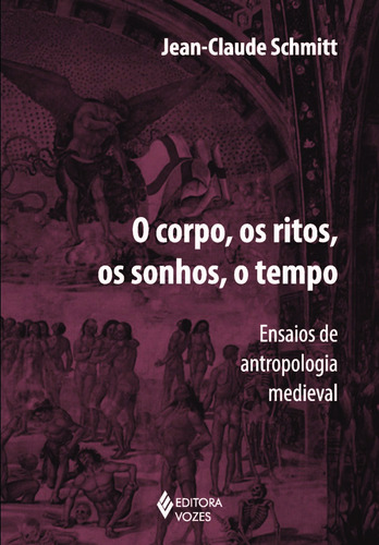 Corpo, os ritos, os sonhos, o tempo: Ensaios de antropologia medieval, de Schmitt, Jean-Claude. Editora Vozes Ltda., capa mole em português, 2014