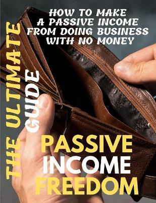 Libro Passive Income Freedom : The Ultimate Guide How To ...