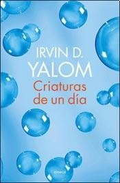 Criaturas De Un Dia - Irvin D. Yalom - Libro Nuevo - Emece