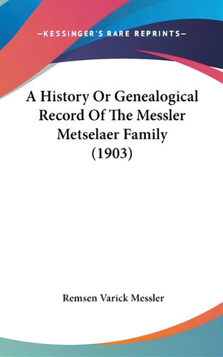 A History Or Genealogical Record Of The Messler Metselaer Family (1903), De Messler, Remsen Varick. Editorial Kessinger Pub Llc, Tapa Dura En Inglés