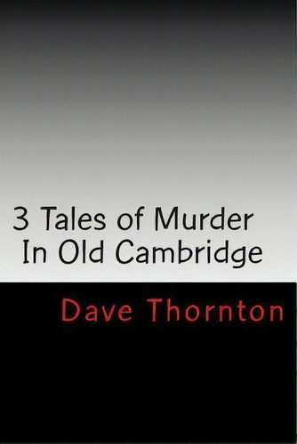 Three Old Cambridge Murders, De Dave Thornton., Vol. 1. Editorial Createspace Independent Publishing Platform, Tapa Blanda En Inglés