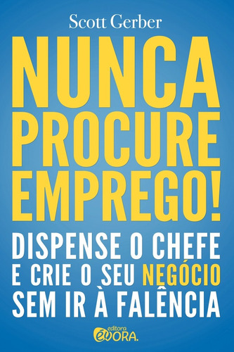 Nunca procure emprego!: Dispense o chefe e crie seu negócio sem ir à falência, de Gerber, Scott. Editorial Editora Évora Eireli - EPP, capa mole em português, 2012
