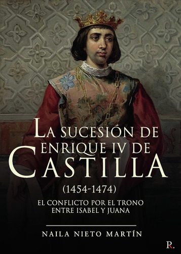 Libro La Sucesiã³n De Enrique Iv De Castilla (1454-1474) ...