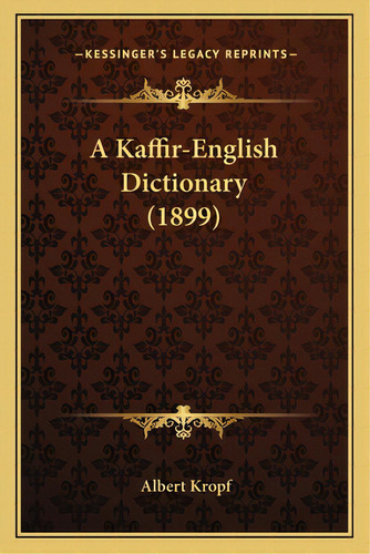 A Kaffir-english Dictionary (1899), De Kropf, Albert. Editorial Kessinger Pub Llc, Tapa Blanda En Inglés