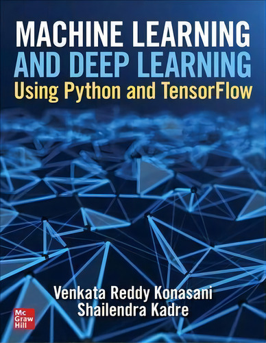 Machine Learning And Deep Learning Using Python And Tensorflow: Using Python And Tensorflow, De Shailendra Kadre., Vol. 1. Editorial Mcgraw-hill Education, Tapa Dura En Inglés