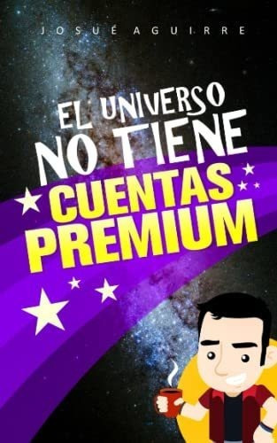 El Universo No Tiene Cuentas Premium - Aguirre,..., De Aguirre, Josué. Editorial Independently Published En Español