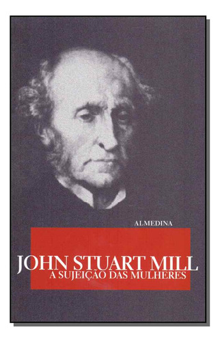 Sujeicao Das Mulheres, A: A Sujeicão Das Mulheres, De Mill, John Stuart. Série Ciências Humanas E Sociais, Vol. Política. Editora Almedina, Capa Mole, Edição Política Em Português, 20