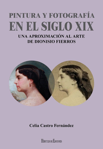 Pintura Y Fotografãâa En El Siglo Xix: Una Aproximaciãâ³n Al Arte De Dionisio Fierros, De Castro Fernández, Celia. Editorial Hércules, Tapa Blanda En Español