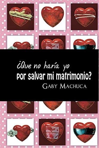 Libro: ¿qué No Haría Yo Por Salvar Mi Matrimonio? (spanish E