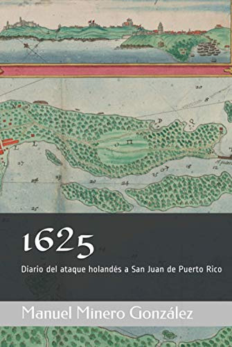 1625: Diario Del Ataque Holandes A San Juan De Puerto Rico