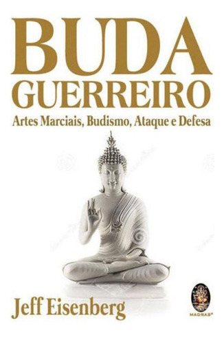 Buda Guerreiro: Artes Marciais, Budismo, Ataque E Defesa, De Eisenberg, Jeff. Editora Madras, Capa Mole, Edição 1ª Edição - 2018 Em Português