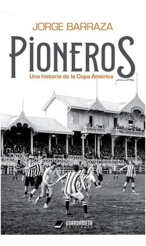 Pioneros - Una Historia De La Copa America - Jorge Barraza