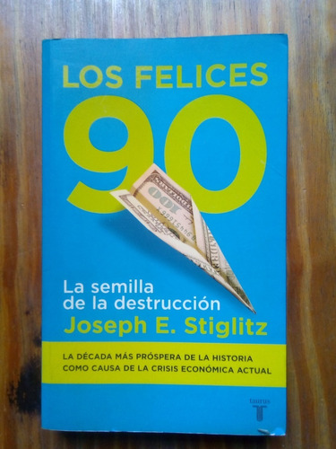 Los Felices 90 - Joseph E Stiglitz - Taurus