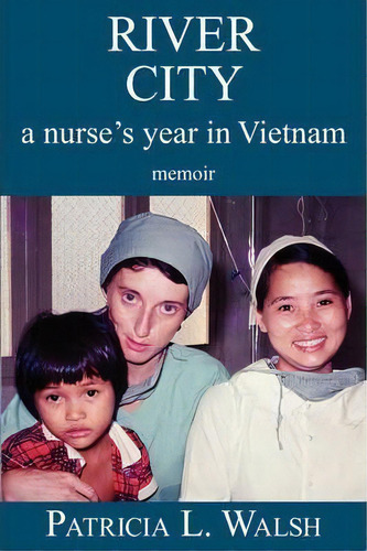River City A Nurse's Year In Vietnam, De Patricia L Walsh. Editorial Toa Press Llc, Tapa Blanda En Inglés
