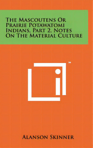 The Mascoutens Or Prairie Potawatomi Indians, Part 2, Notes On The Material Culture, De Skinner, Alanson. Editorial Literary Licensing Llc, Tapa Dura En Inglés
