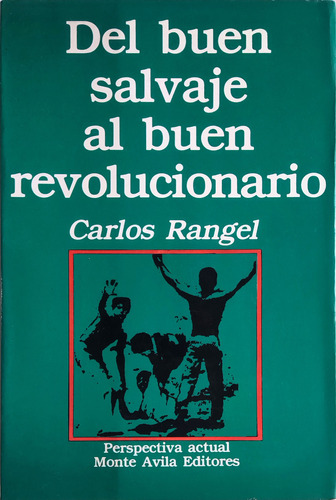 Del Buen Salvaje Al Buen Revolucionario Carlos Rangel 