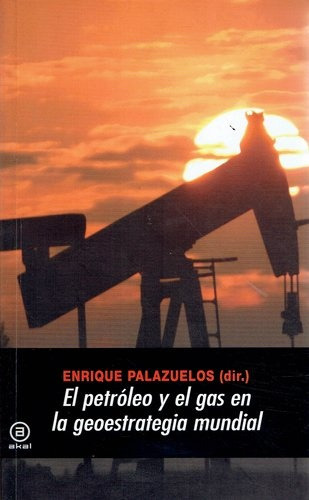 Petróleo Y El Gas En La Geoestrategia Mundial, El, de PALAZUELOS, ENRIQUE. Editorial Akal, tapa blanda en español, 2008