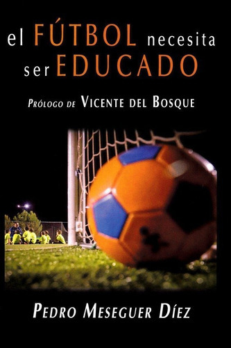 El Fãâºtbol Necesita Ser Educado, De Meseguer Díez, Pedro. Editorial Aguaclara, Tapa Blanda En Español