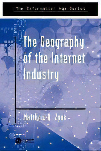 The Geography Of The Internet Industry : Venture Capital, Dot-coms, And Local Knowledge, De Matthew Zook. Editorial John Wiley And Sons Ltd, Tapa Blanda En Inglés