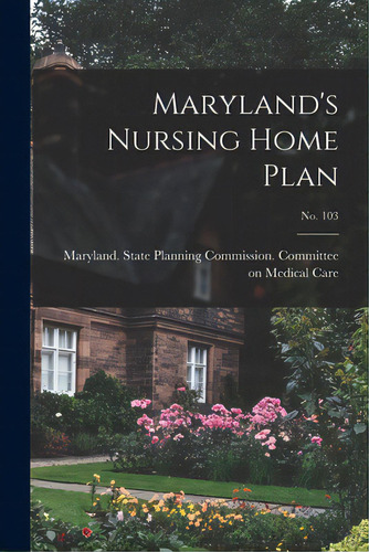 Maryland's Nursing Home Plan; No. 103, De Maryland State Planning Commission. Editorial Hassell Street Pr, Tapa Blanda En Inglés