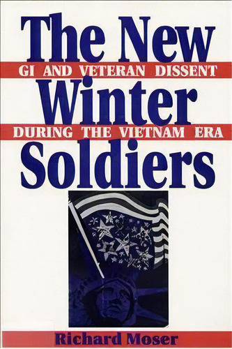 The New Winter Soldiers : Gi And Veteran Dissent During The Vietnam Era, De Richard Moser. Editorial Rutgers University Press, Tapa Blanda En Inglés