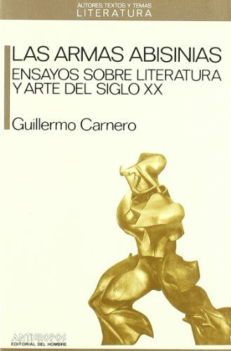 Las Armas Abisinias Ensayos Sobre Literatura Y Arte Del Siglo Xx -autores Textos Y Temas Literatura-, De Guillermo Carnero. Editorial Anthropos, Tapa Blanda En Español, 2013