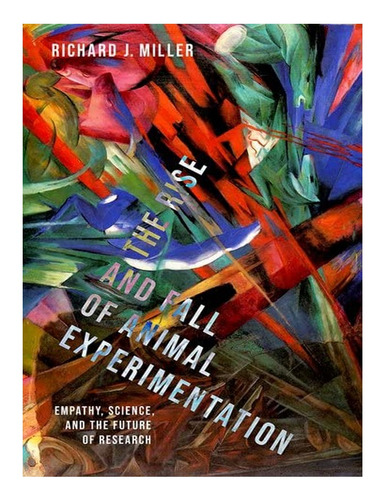 The Rise And Fall Of Animal Experimentation - Richard . Eb04