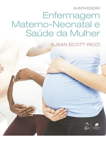 Enfermagem Materno-neonatal E Saude Da Mulher - 5ª Ed: Enfermagem Materno-neonatal E Saude Da Mulher - 5ª Ed, De Ricci, Susan Scott. Editora Guanabara, Capa Mole, Edição 5 Em Português, 2023