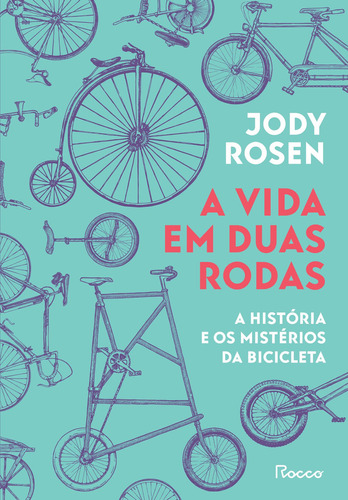 A vida em duas rodas: A história e os mistérios da bicicle, de Jody Rosen. Editora Rocco, capa mole em português