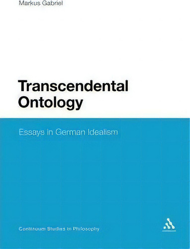 Transcendental Ontology: Essays In German Idealism, De Markus Gabriel. Continuum Studies In Philosophy, Vol. 1. Editorial Continuum Publishing Corporation, Tapa Dura En Inglés