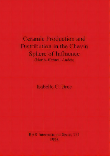 Ceramic Production And Distribution In The Chavin Sphere Of Influence (north-central Andes), De Isabelle C Druc. Editorial Bar Publishing, Tapa Blanda En Inglés