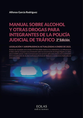 Manual sobre alcohol y otras drogas para integrantes de la policía judicial de tráfico. 2ª Ed., de Alfonso García Rodríguez. Editorial EOLAS EDICIONES, tapa blanda en español, 2023