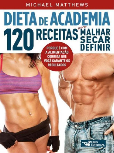 Dieta De Academia: 120 Receitas Para Malhar, Secar, Definir, De Matthews, Michael. Editora Faro Editorial, Capa Mole, Edição 1ª Edição - 2015 Em Português