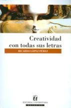 Creatividad Con Todas Sus Letras / Ricardo Lopez Perez