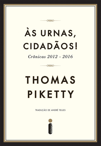 Às urnas, cidadãos!: Crônicas 2012-2016, de Piketty, Thomas. Editora Intrínseca Ltda., capa mole em português, 2017