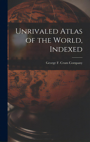 Unrivaled Atlas Of The World, Indexed, De George F Cram Company. Editorial Legare Street Pr, Tapa Dura En Inglés