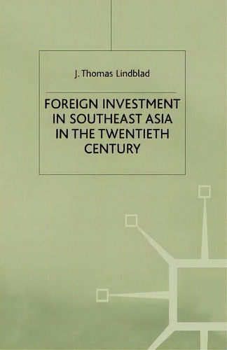 Foreign Investment In Southeast Asia In The Twentieth Century, De J. Thomas Lindblad. Editorial Palgrave Macmillan, Tapa Blanda En Inglés
