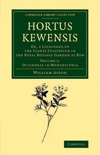 Hortus Kewensis 3 Volume Set Hortus Kewensis: Diadelphia To Cryptogamia Volume 3, De William Aiton. Editorial Cambridge University Press, Tapa Blanda En Inglés