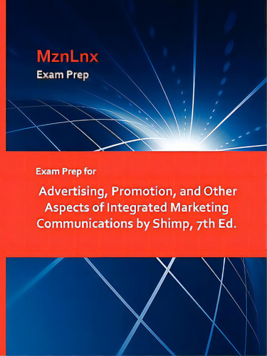 Exam Prep For Advertising, Promotion, And Other Aspects Of Integrated Marketing Communications By..., De Shimp., Vol. 1. Editorial Mznlnx, Tapa Blanda, Edición 7th Ed. En Inglés