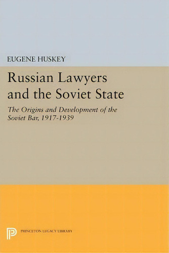 Russian Lawyers And The Soviet State: The Origins And Development Of The Soviet Bar, 1917-1939, De Eugene Huskey., Vol. 1. Editorial Princeton University Press, Tapa Blanda En Inglés