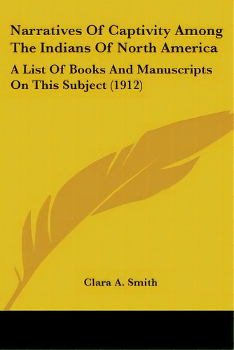 Narratives Of Captivity Among The Indians Of North America: A List Of Books And Manuscripts On Th..., De Smith, Clara A.. Editorial Kessinger Pub Llc, Tapa Blanda En Inglés